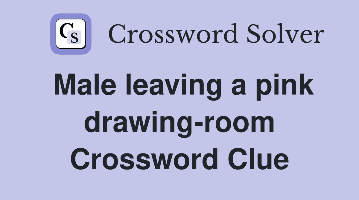 Male leaving a pink drawingroom Crossword Clue Answers Crossword